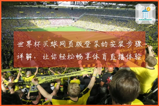 世界杯买球网页版登录的安装步骤详解，让你轻松畅享体育直播体验