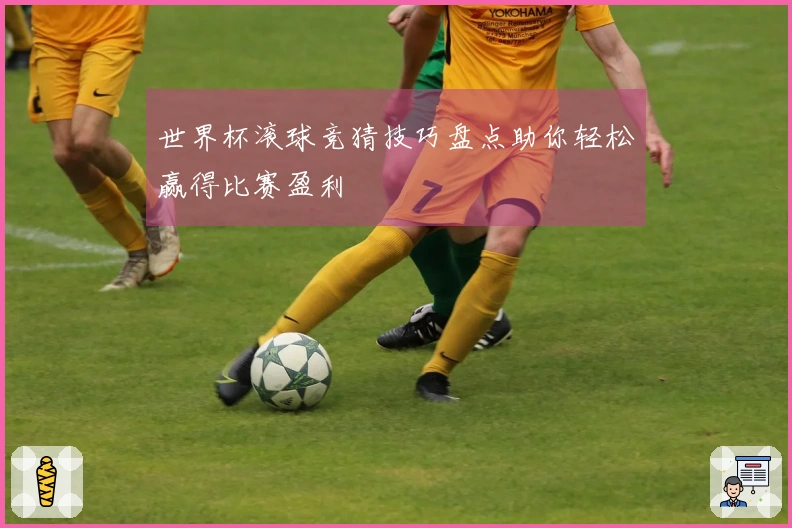 世界杯滚球竞猜技巧盘点助你轻松赢得比赛盈利