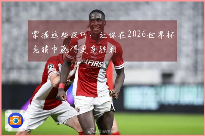 掌握这些技巧，让你在2026世界杯竞猜中赢得更多胜利